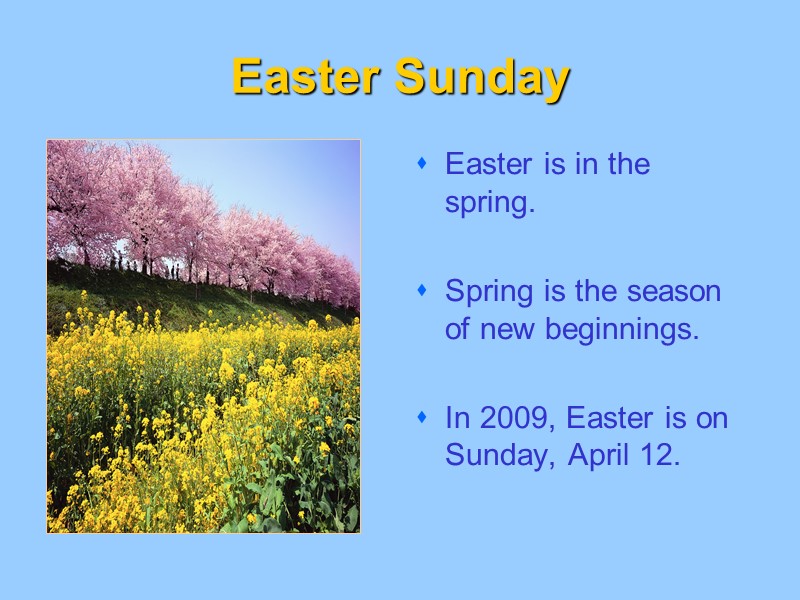 Easter Sunday Easter is in the spring.  Spring is the season of new
